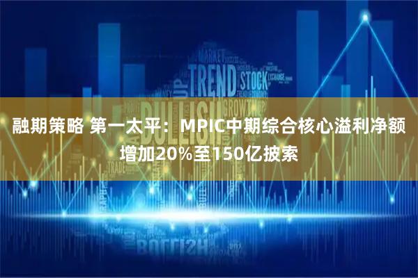 融期策略 第一太平：MPIC中期综合核心溢利净额增加20%至150亿披索